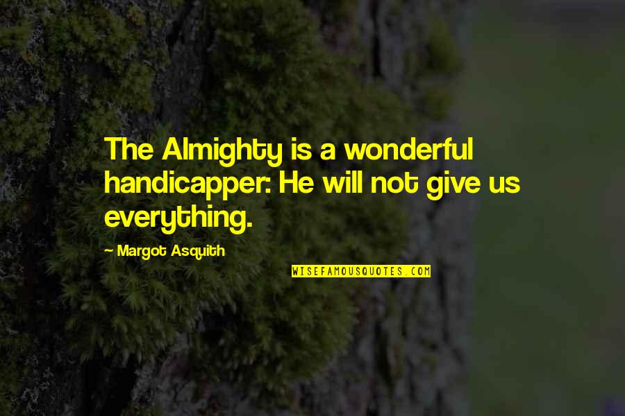 Giving Everything To God Quotes By Margot Asquith: The Almighty is a wonderful handicapper: He will