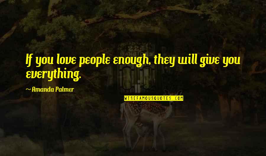 Giving Everything Up For Love Quotes By Amanda Palmer: If you love people enough, they will give