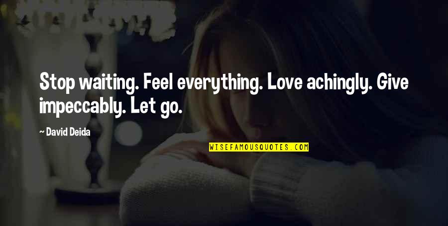 Giving Everything Up For Love Quotes By David Deida: Stop waiting. Feel everything. Love achingly. Give impeccably.