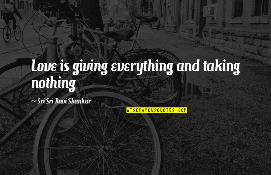 Giving Everything Up For Love Quotes By Sri Sri Ravi Shankar: Love is giving everything and taking nothing