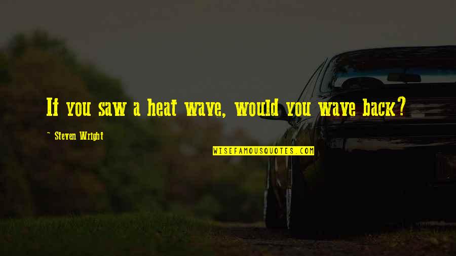 Giving Excuses Quotes By Steven Wright: If you saw a heat wave, would you