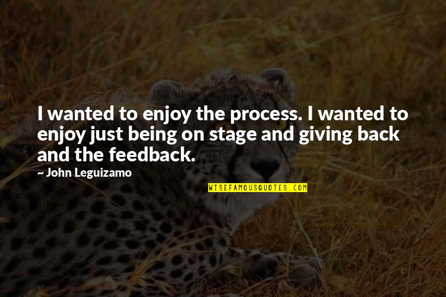 Giving Feedback Quotes By John Leguizamo: I wanted to enjoy the process. I wanted