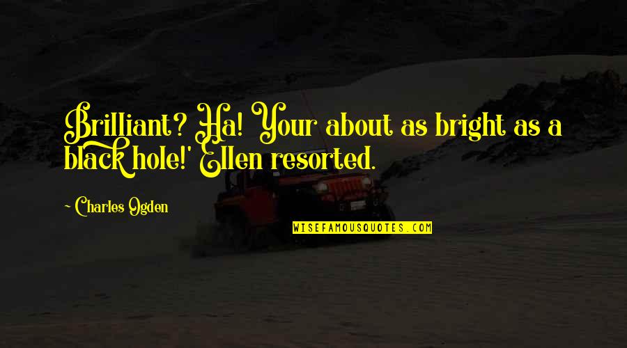Giving Feels Good Quotes By Charles Ogden: Brilliant? Ha! Your about as bright as a