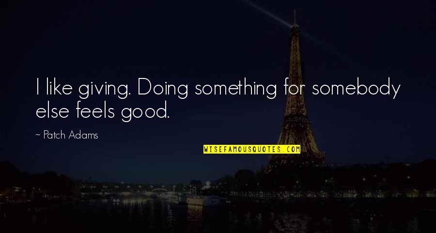 Giving Feels Good Quotes By Patch Adams: I like giving. Doing something for somebody else