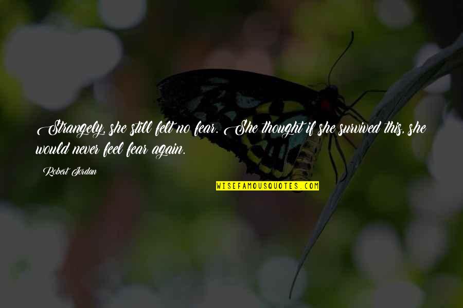 Giving Feels Good Quotes By Robert Jordan: Strangely, she still felt no fear. She thought Giving Feels Good Quotes By Robert Jordan: Strangely, she still felt no fear. She thought