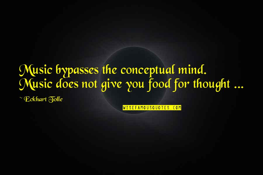 Giving Food Quotes By Eckhart Tolle: Music bypasses the conceptual mind. Music does not