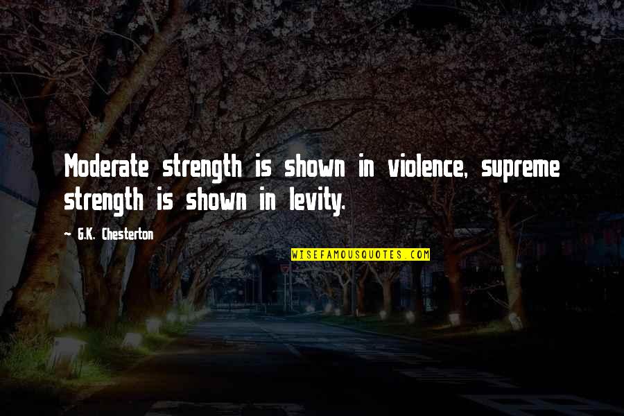 Giving Food To Others Quotes By G.K. Chesterton: Moderate strength is shown in violence, supreme strength