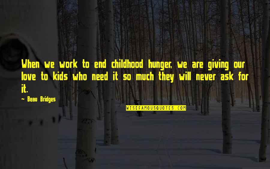 Giving For Kids Quotes By Beau Bridges: When we work to end childhood hunger, we