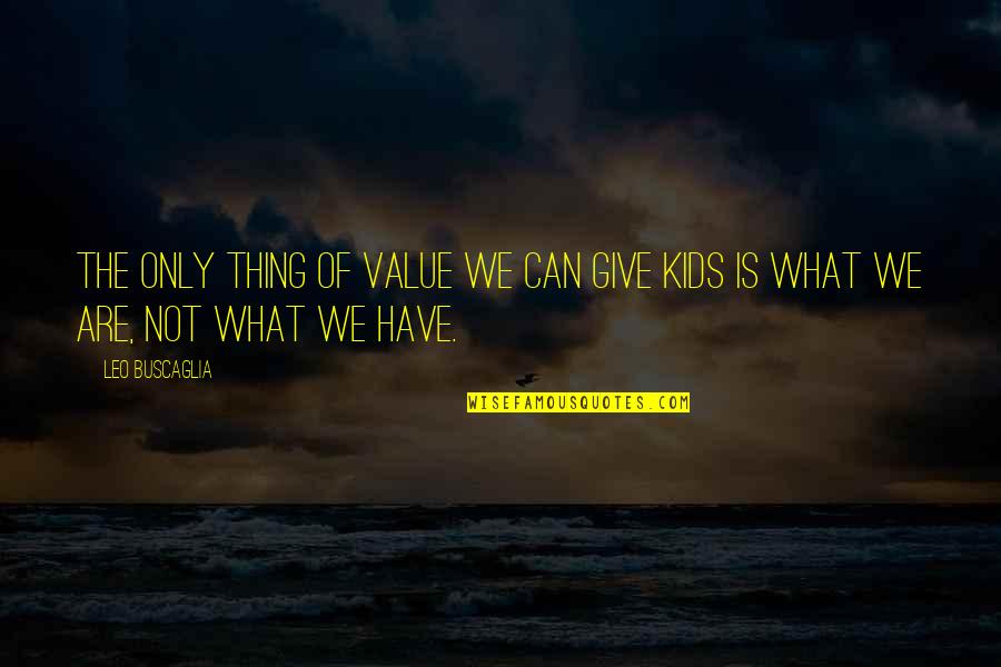 Giving For Kids Quotes By Leo Buscaglia: The only thing of value we can give