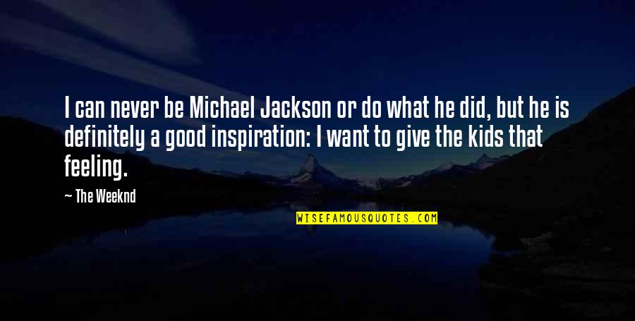 Giving For Kids Quotes By The Weeknd: I can never be Michael Jackson or do