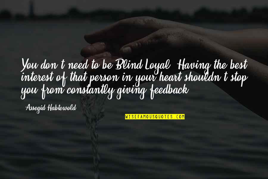 Giving From Heart Quotes By Assegid Habtewold: You don't need to be Blind Loyal. Having