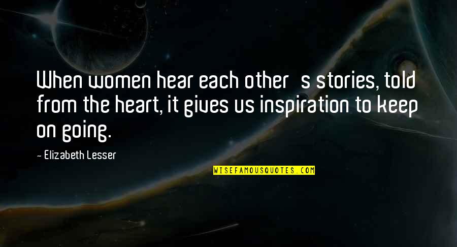 Giving From Heart Quotes By Elizabeth Lesser: When women hear each other's stories, told from