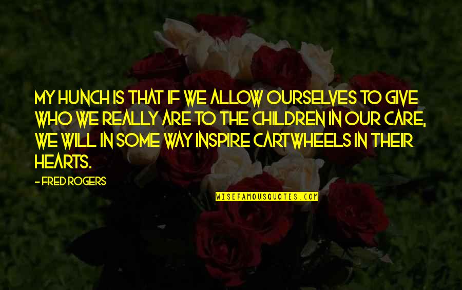 Giving From Heart Quotes By Fred Rogers: My hunch is that if we allow ourselves Giving From Heart Quotes By Fred Rogers: My hunch is that if we allow ourselves