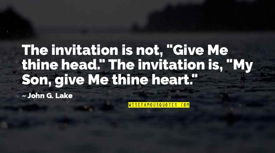 Giving From Heart Quotes By John G. Lake: The invitation is not, "Give Me thine head."