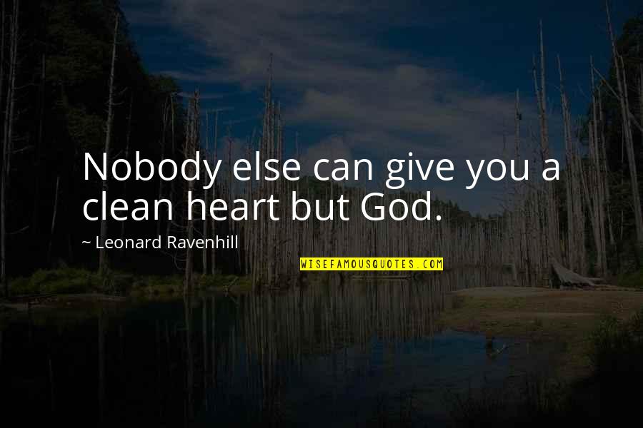 Giving From Heart Quotes By Leonard Ravenhill: Nobody else can give you a clean heart Giving From Heart Quotes By Leonard Ravenhill: Nobody else can give you a clean heart