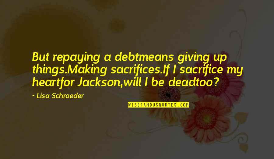 Giving From Heart Quotes By Lisa Schroeder: But repaying a debtmeans giving up things.Making sacrifices.If