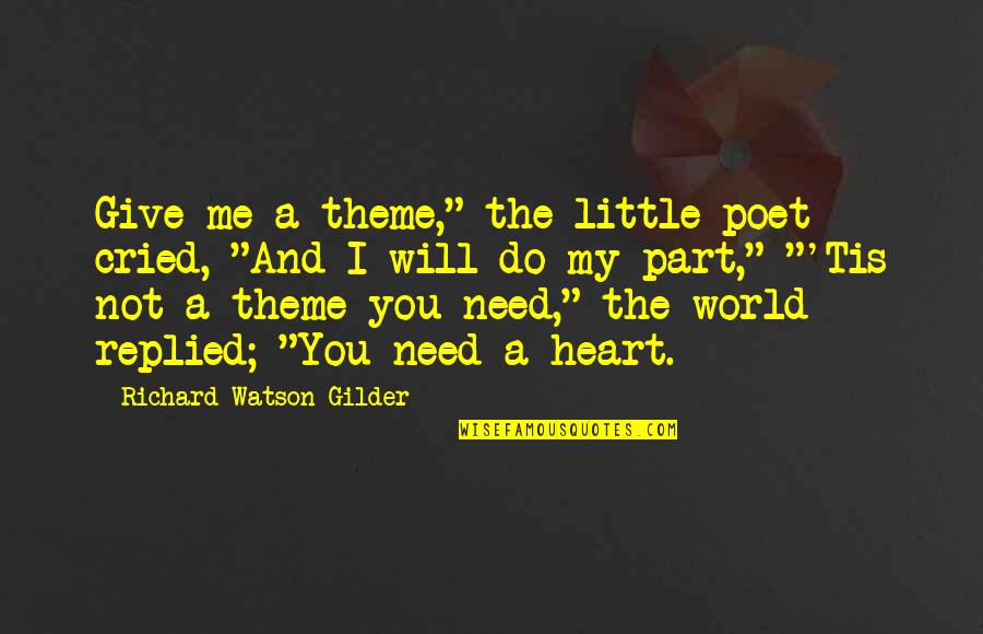 Giving From Heart Quotes By Richard Watson Gilder: Give me a theme," the little poet cried, Giving From Heart Quotes By Richard Watson Gilder: Give me a theme," the little poet cried,