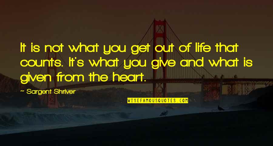 Giving From Heart Quotes By Sargent Shriver: It is not what you get out of