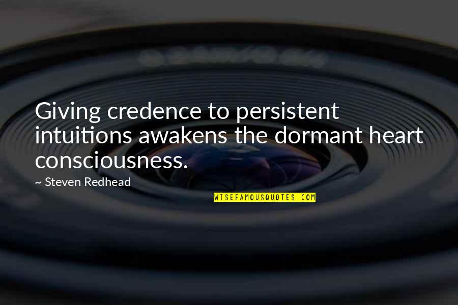 Giving From Heart Quotes By Steven Redhead: Giving credence to persistent intuitions awakens the dormant