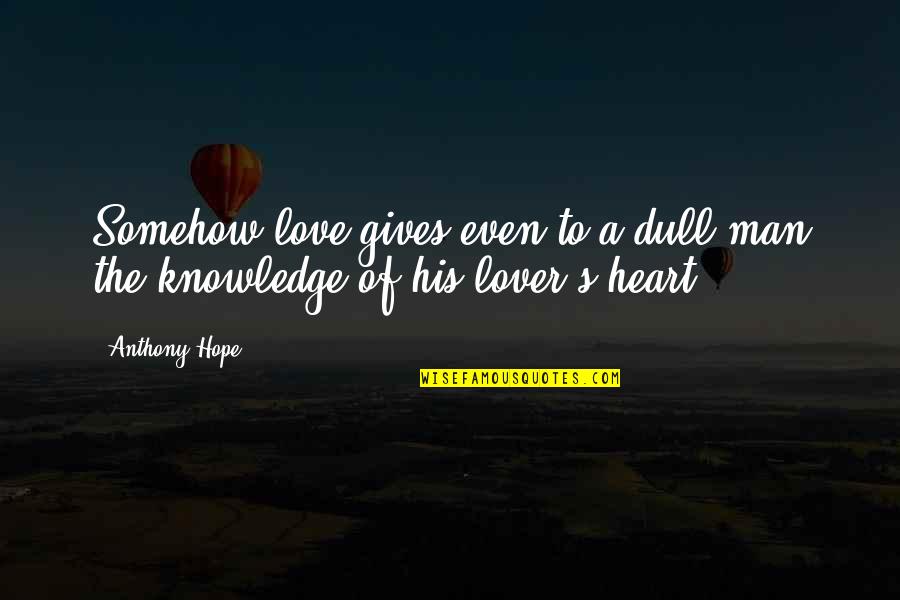 Giving From Your Heart Quotes By Anthony Hope: Somehow love gives even to a dull man