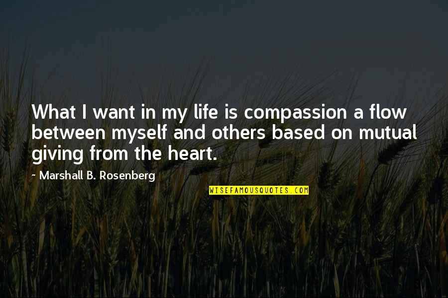 Giving From Your Heart Quotes By Marshall B. Rosenberg: What I want in my life is compassion