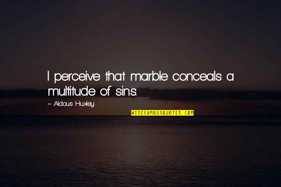 Giving Gifts From The Heart Quotes By Aldous Huxley: I perceive that marble conceals a multitude of