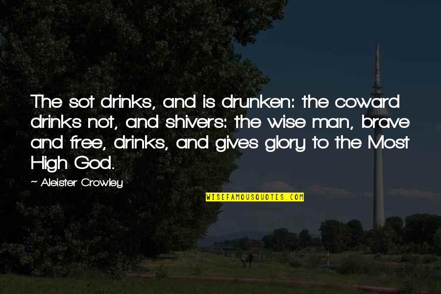 Giving God The Glory Quotes By Aleister Crowley: The sot drinks, and is drunken: the coward