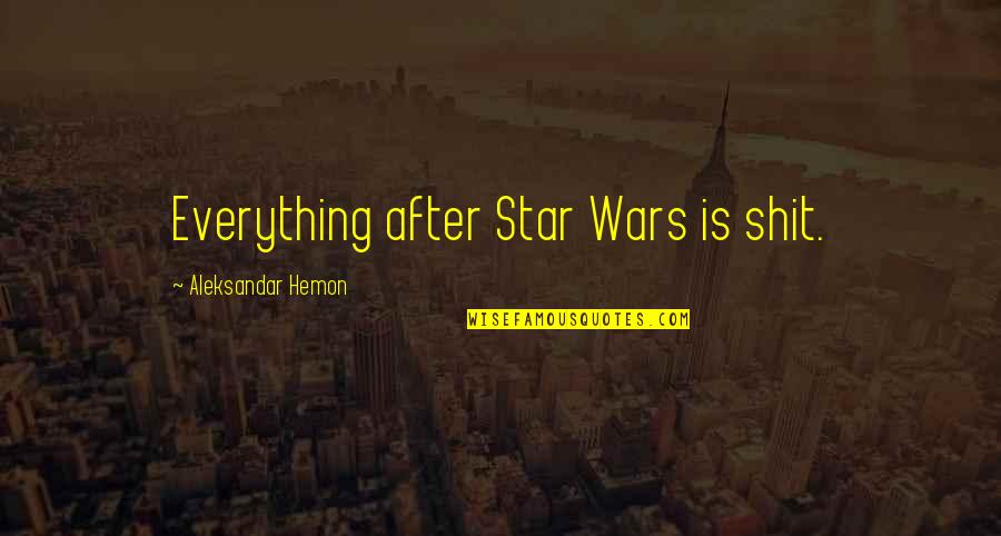 Giving God The Glory Quotes By Aleksandar Hemon: Everything after Star Wars is shit.