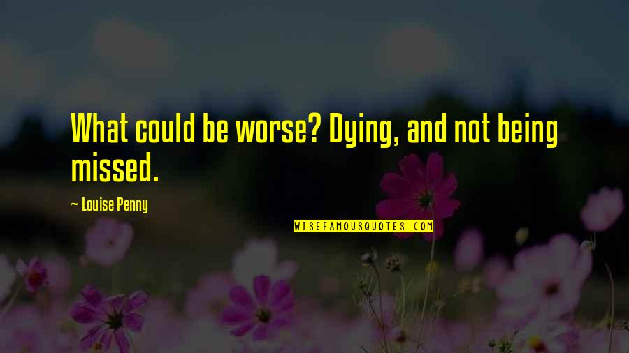 Giving God The Glory Quotes By Louise Penny: What could be worse? Dying, and not being