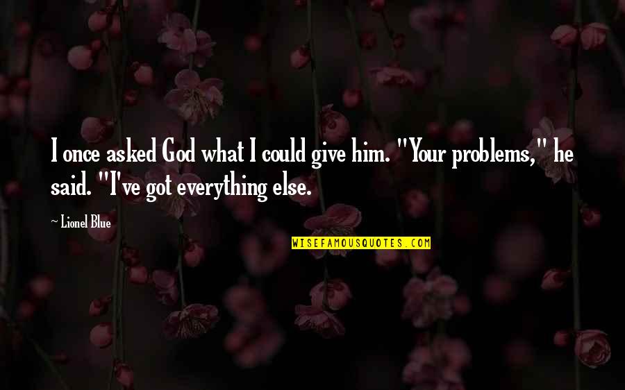 Giving God Your Problems Quotes By Lionel Blue: I once asked God what I could give