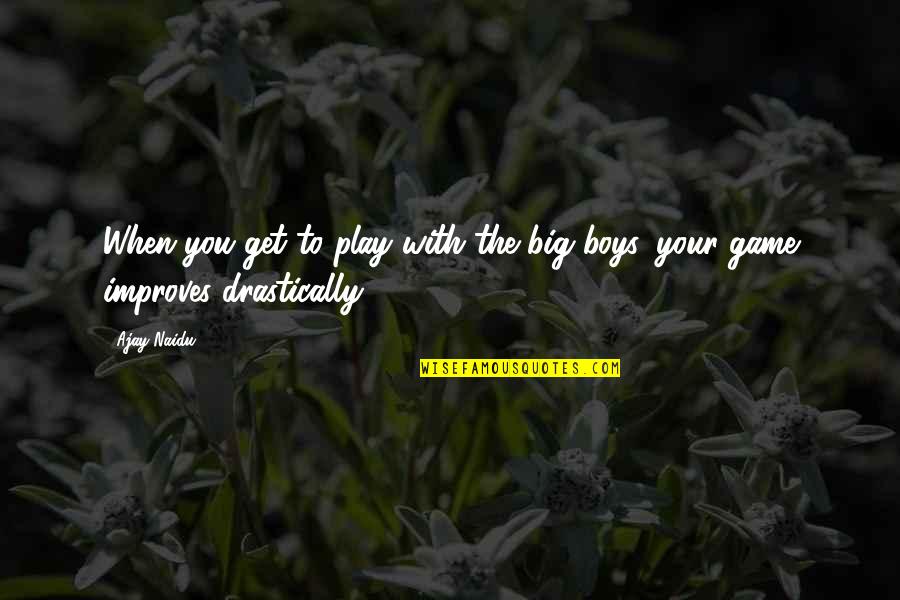 Giving Good Speeches Quotes By Ajay Naidu: When you get to play with the big