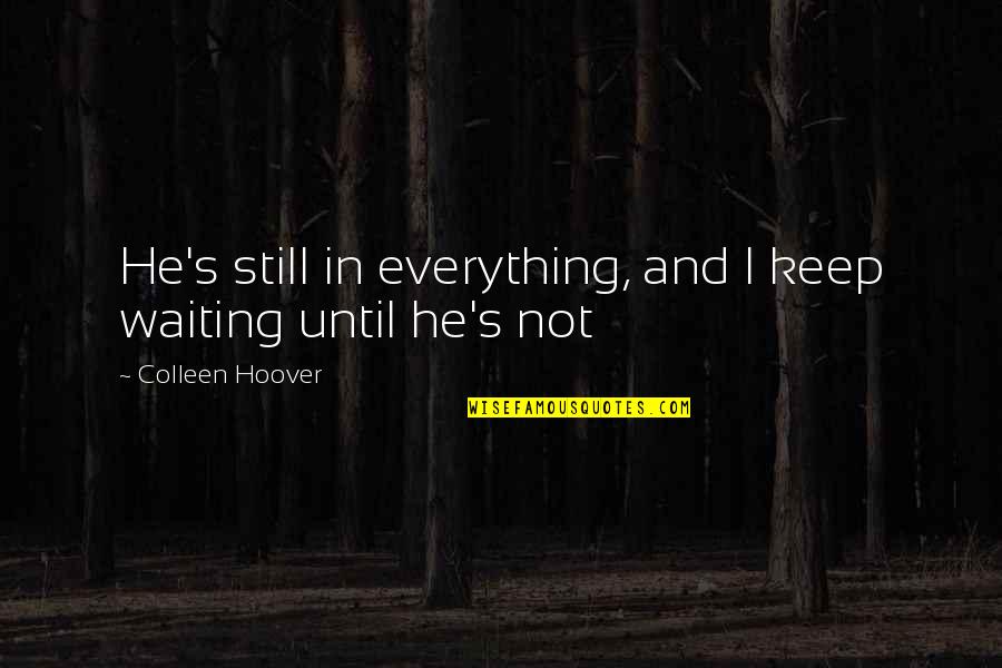 Giving Great Service Quotes By Colleen Hoover: He's still in everything, and I keep waiting Giving Great Service Quotes By Colleen Hoover: He's still in everything, and I keep waiting