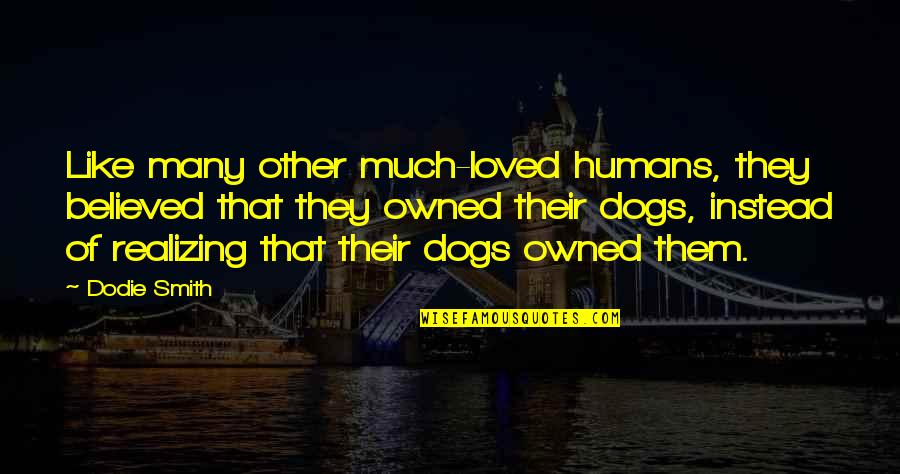 Giving Great Service Quotes By Dodie Smith: Like many other much-loved humans, they believed that Giving Great Service Quotes By Dodie Smith: Like many other much-loved humans, they believed that
