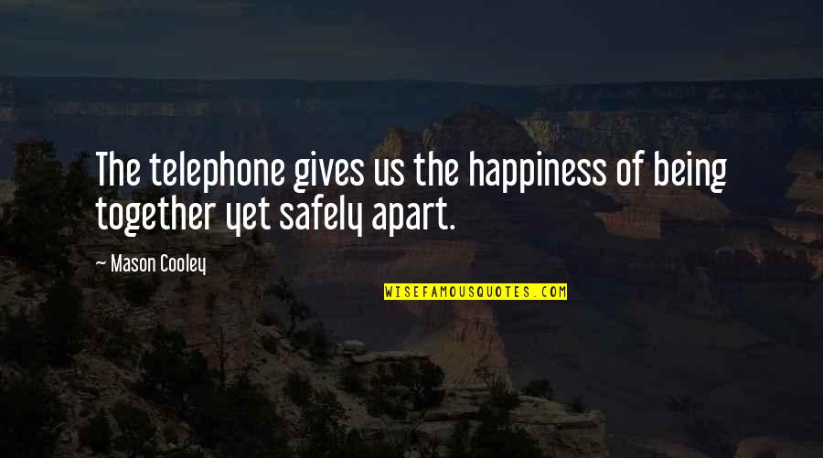 Giving Happiness Quotes By Mason Cooley: The telephone gives us the happiness of being