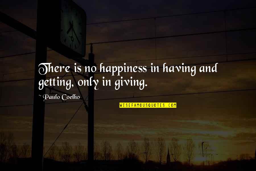 Giving Happiness Quotes By Paulo Coelho: There is no happiness in having and getting,