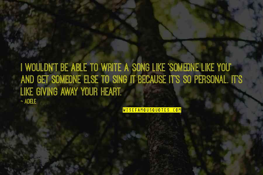 Giving Heart Away Quotes By Adele: I wouldn't be able to write a song