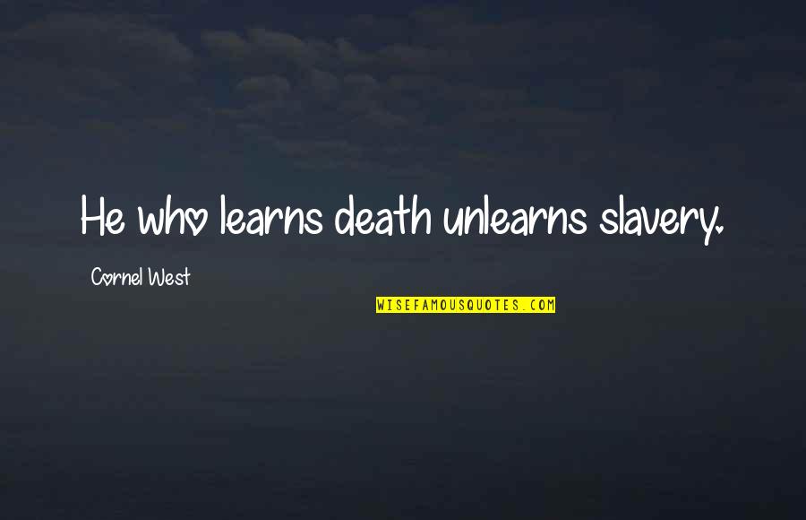 Giving Help To Others Quotes By Cornel West: He who learns death unlearns slavery.