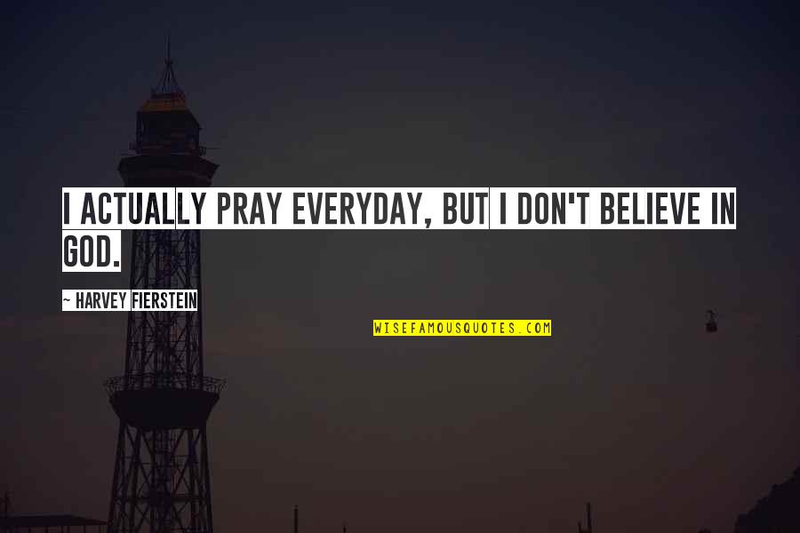 Giving Help To Others Quotes By Harvey Fierstein: I actually pray everyday, but I don't believe
