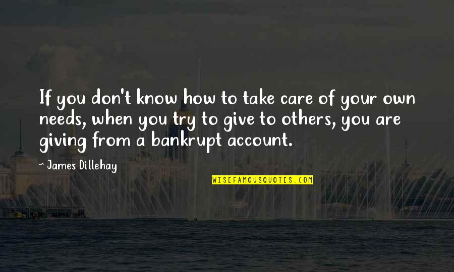 Giving Help To Others Quotes By James Dillehay: If you don't know how to take care