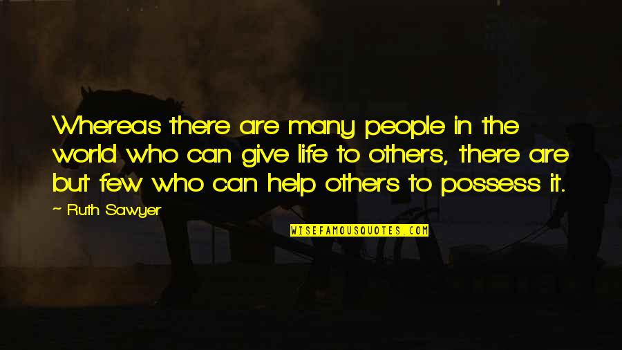 Giving Help To Others Quotes By Ruth Sawyer: Whereas there are many people in the world