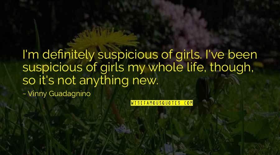 Giving Help To Others Quotes By Vinny Guadagnino: I'm definitely suspicious of girls. I've been suspicious