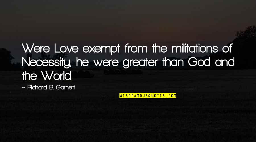 Giving Her Attention Quotes By Richard B. Garnett: Were Love exempt from the militations of Necessity,