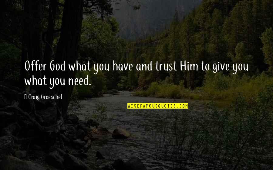 Giving Him My All Quotes By Craig Groeschel: Offer God what you have and trust Him