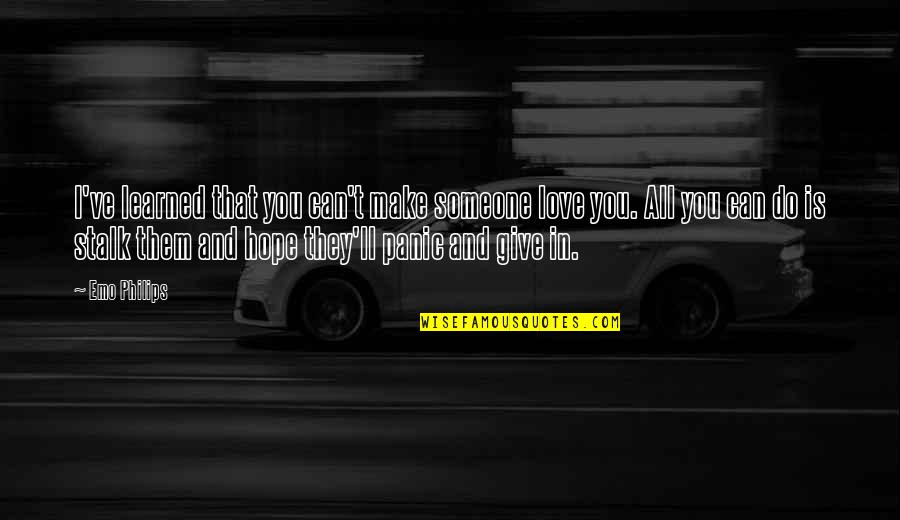 Giving Hope Quotes By Emo Philips: I've learned that you can't make someone love Giving Hope Quotes By Emo Philips: I've learned that you can't make someone love