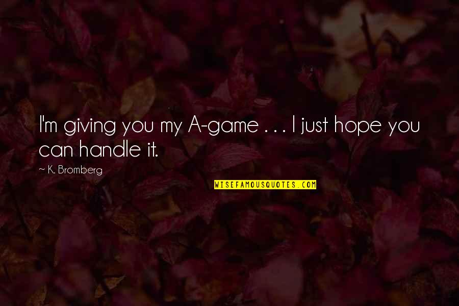 Giving Hope Quotes By K. Bromberg: I'm giving you my A-game . . .