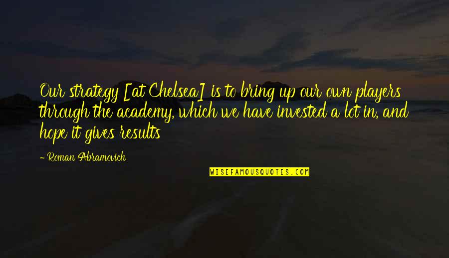 Giving Hope Quotes By Roman Abramovich: Our strategy [at Chelsea] is to bring up