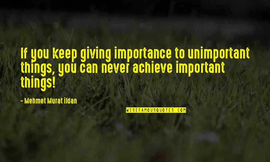 Giving Importance Quotes By Mehmet Murat Ildan: If you keep giving importance to unimportant things,