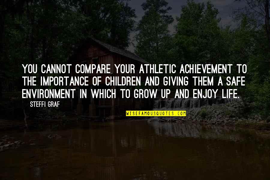 Giving Importance Quotes By Steffi Graf: You cannot compare your athletic achievement to the