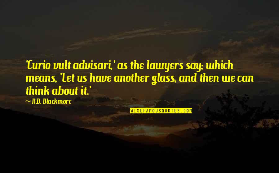 Giving Importance To Others Quotes By R.D. Blackmore: 'Curio vult advisari,' as the lawyers say; which