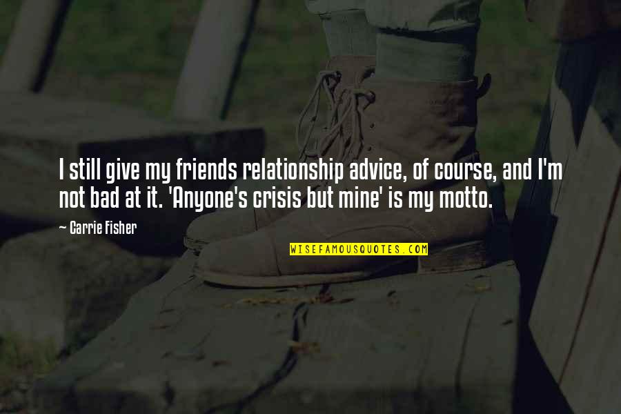 Giving In A Relationship Quotes By Carrie Fisher: I still give my friends relationship advice, of